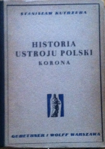 Historia ustroju Polski w zarysie. Korona - Stanisław Kutrzeba