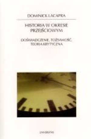 Historia w okresie przejściowym. Doświadczenie tożsamość teoria krytyczna - Dominick LaCapra