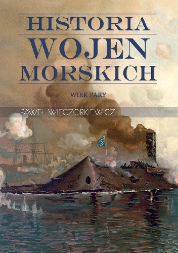 Historia wojen morskich. Wiek pary - Paweł Wieczorkiewicz