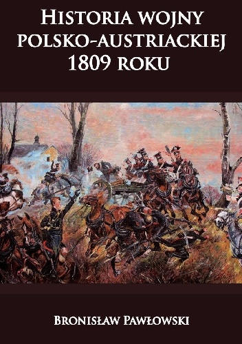 Historia wojny polsko- austriackiej 1809 roku - Bronisław Pawłowski