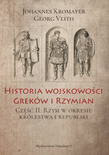 Historia wojskowości Greków i Rzymian część II Rzym w okresie królestwa i republiki - Johannes Kromayer, Georg Veith
