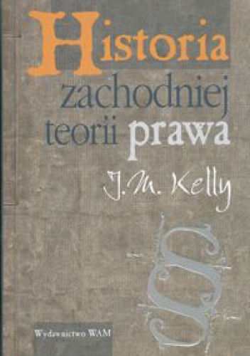 Historia zachodniej teorii prawa - J.M. Kelly