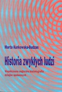 Historia zwykłych ludzi. Współczesna angielska historiografi - Marta Kurkowska-Budzan
