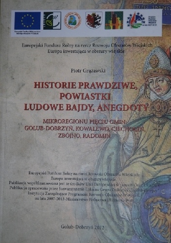 Historie prawdziwe, powiastki, ludowe bajdy, anegdoty mikroregionu pięciu gmin: Golub-Dobrzyń, Kowalewo, Ciechocin, Zbójno, Radomin - Piotr Grążawski