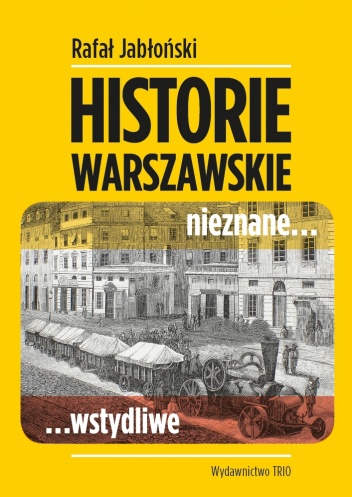 Historie warszawskie nieznane... wstydliwe - Rafał Jabłoński