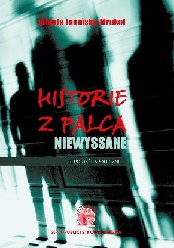 Historie z palca niewyssane. Reportaże społeczne - Jolanta Jasińska-Mrukot