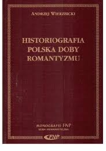 Historiografia polska doby romantyzmu - Andrzej Wierzbicki