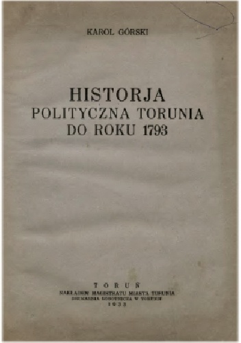 Historja polityczna Torunia do roku 1793 - Karol Górski