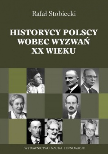 Historycy polscy wobec wyzwań XX wieku - Rafał Stobiecki