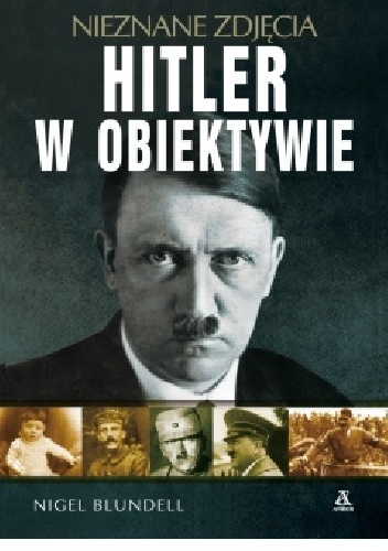 Hitler w obiektywie. Nieznane zdjęcia - Nigel Blundell