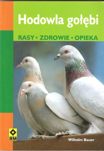 Hodowla gołębi. Rasy. Zdrowie. Opieka - Wilhelm Bauer