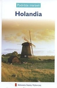 Holandia. Podróże marzeń - praca zbiorowa