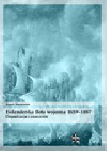 Holenderska flota wojenna 1639-1667. Organizacja i znaczenie. - Anna Pastorek