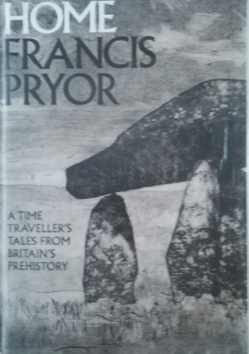 Home: A Time Traveller's Tales from Britain's Prehistory - Francis Pryor