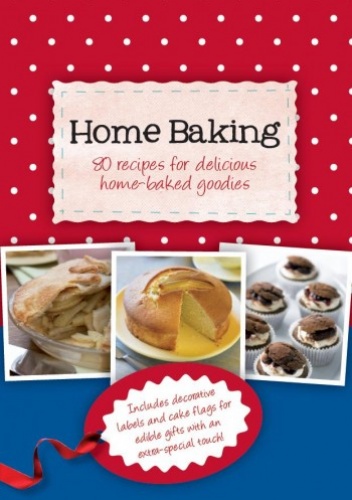 Home Baking, 80 recipes for delicious home-baked goodies - Parragon Books,  Love Food Editors