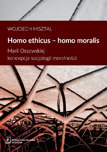 Homo ethicus - Homo moralis. Marii Ossowskiej koncepcja socjologii moralności - Wojciech Misztal