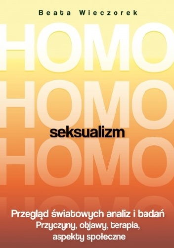 Homoseksualizm. Przegląd światowych analiz i badań. Przyczyny, objawy, terapia, aspekty społeczne - Beata Wieczorek