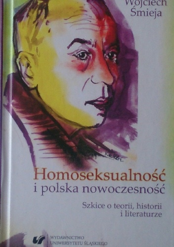 Homoseksualność i polska nowoczesność. Szkice o teorii, historii i literaturze - Wojciech Śmieja