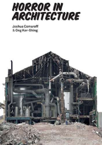 Horror in Architecture - Joshua Comaroff, Ong Ker-Shing