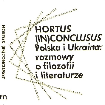 Hortus (In)Conclusus. Polska i Ukraina: rozmowy o filozofii i literaturze, pod red. Antona Marczyńskiego