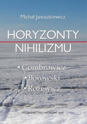 Horyzonty nihilizmu. Gombrowicz-Różewicz-Borowski - Michał Januszkiewicz