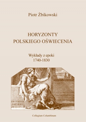 Horyzonty polskiego Oświecenia. Wykłady z epoki 1740-1830 - Piotr Żbikowski