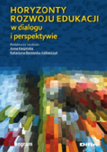 Horyzonty rozwoju edukacji w dialogu i perspektywie - Katarzyna Borawska-Kalbarczyk, Anna Karpińska