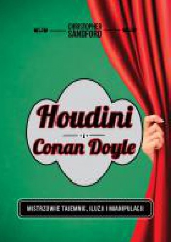 Houdini i Conan Doyle. Mistrzowie tajemnic, iluzji i manipulacji - Christopher Sandford