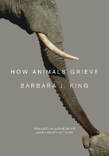 How Animals Grieve - Barbara J. King