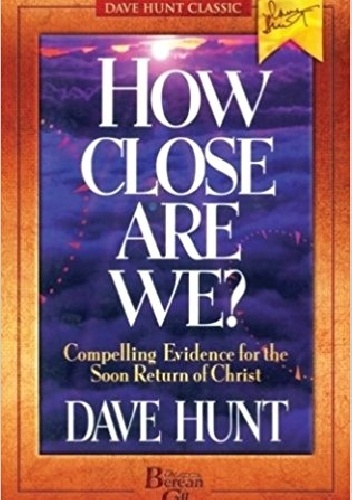 How Close Are We?: Compelling Evidence for the Soon Return of Christ - Dave Hunt