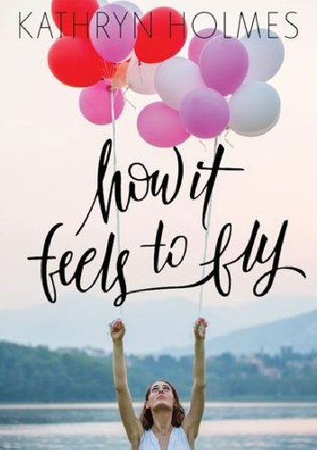 How It Feels to Fly - Kathryn Holmes