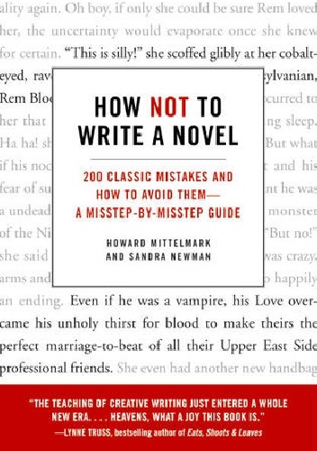 How Not to Write a Novel: 200 Classic Mistakes and How to Avoid Them--A Misstep-by-Misstep Guide - Howard Mittelmark