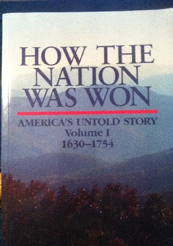 How the Nation Was Won  America`s Untold Story  Volume I  1630-1754 - H. Graham Lowry