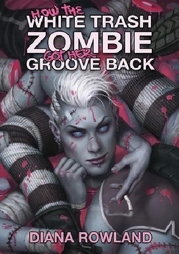How the White Trash Zombie Got Her Groove Back - Diana Rowland