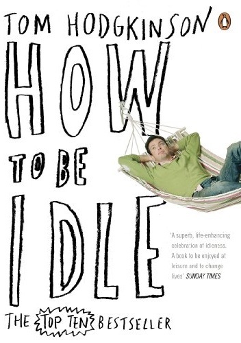 How to be Idle - Tom Hodgkinson