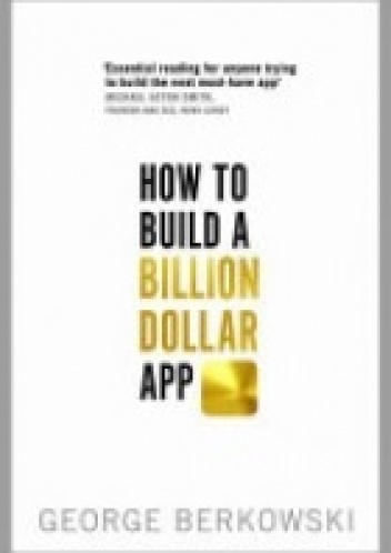 How to Build a Billion Dollar App - George Berkowski