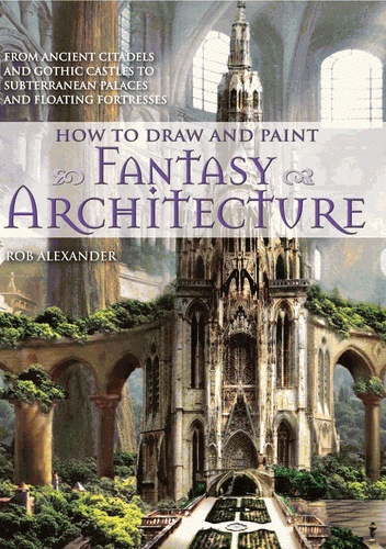 How to Draw and Paint Fantasy Architecture - Rob Alexander