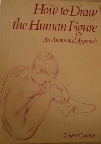 How to Draw the Human Figure. An Anatomical Approach - Louise Gordon