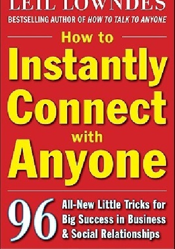 How to Instantly Connect with Anyone: 96 All-New Little Tricks for Big Success in Relationships - Leil Lowndes