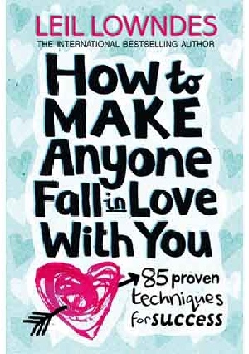 How to Make Anyone Fall in Love With You 85 Proven Techniques for Success - Leil Lowndes