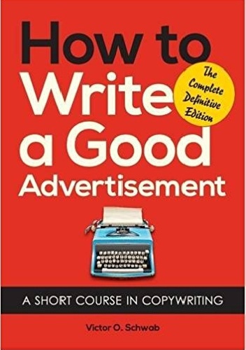 How to Write a Good Advertisement: A Short Course in Copywriting - Victor O. Schwab