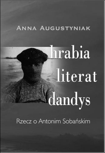 HRABIA, LITERAT, DANDYS. Rzecz o Antonim Sobańskim - Anna Augustyniak