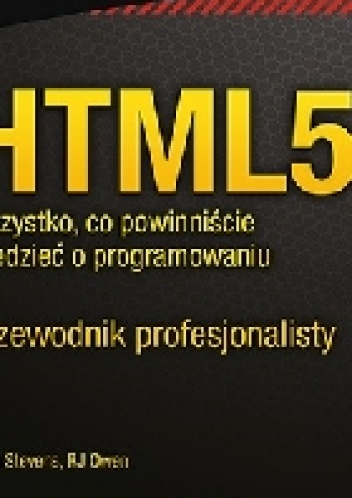 HTML5. Wszystko, co powinniście wiedzieć o programowaniu. Przewodnik profesjonalisty - luke stevens, RJ Owen