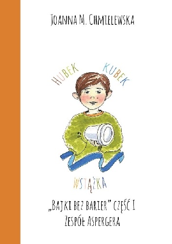HUBEK KUBEK WSTĄŻKA. BAJKI BEZ BARIER CZ.I ZESPÓŁ ASPERGERA - Joanna Maria Chmielewska