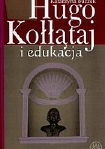 Hugo Kołłątaj i edukacja - Katarzyna Buczek