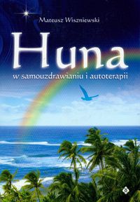 Huna w samouzdrawianiu i autoterapii - Mateusz Wiszniewski