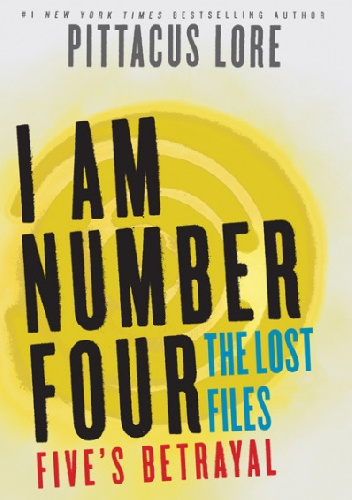 I Am Number Four: The Lost Files: Five's Betrayal - Pittacus Lore