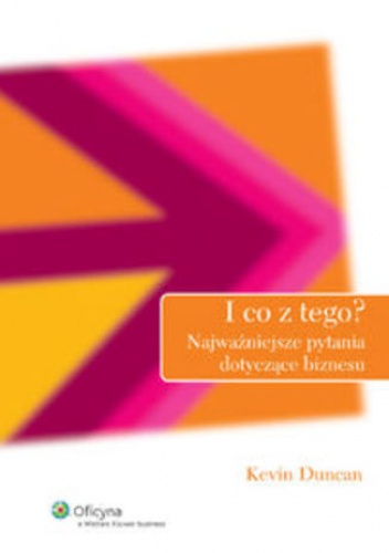 I co z tego. Najważniejsze pytania dotyczące biznesu - Kevin Duncan