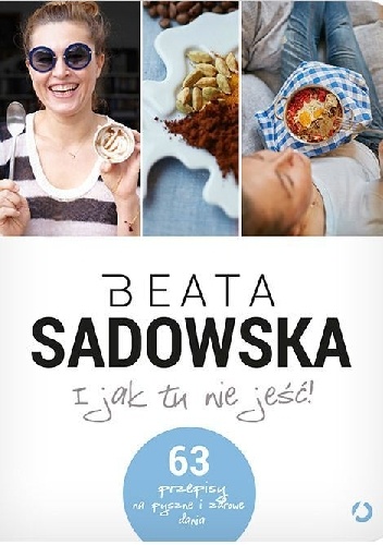 I jak tu nie jeść! - Beata Sadowska