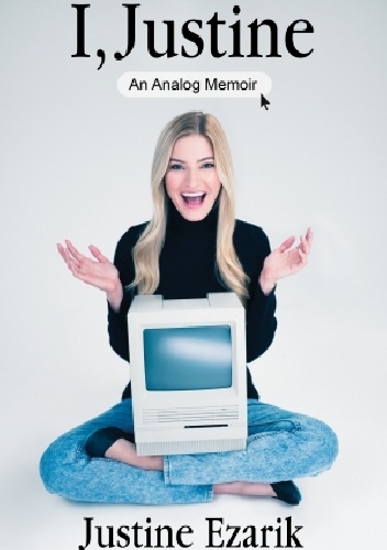 I, Justine: An Analog Memoir - Justine Ezarik